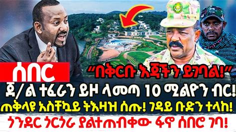 ጀ ል ተፈራን ይዞ ላመጣ 10 ሚልዮን ብር ጠቅላዩ አስቸኳይ ትእዛዝ ሰጡ ገዳይቡድን ተላከ ጎርጎራ ላይ ታሪክ