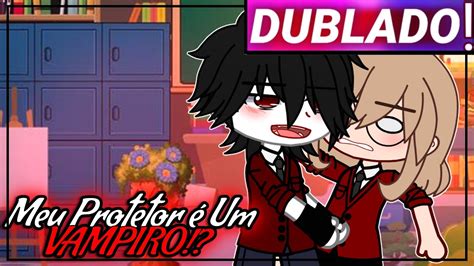 O Meu Protetor É Um Vampiro Gacha Life Mini Filme [dublado