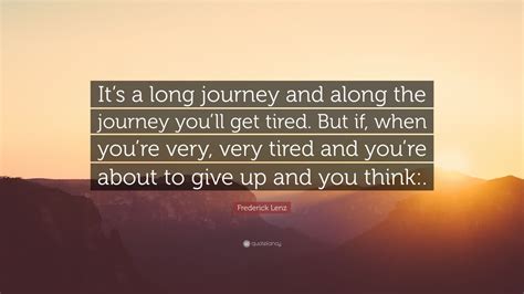 Frederick Lenz Quote Its A Long Journey And Along The Journey Youll