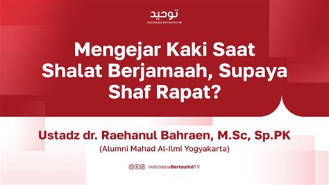 Mengejar Kaki Saat Shalat Berjamaah Supaya Shaf Rapat Ustadz Dr