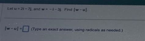 Solved Let U 2i−7j And W −i−3j Find ∥w−u∥ ∥w−u∥ Type An