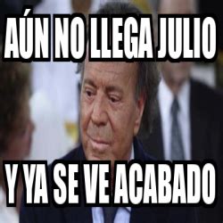 Meme Personalizado aún no llega julio y ya se ve acabado 33393786