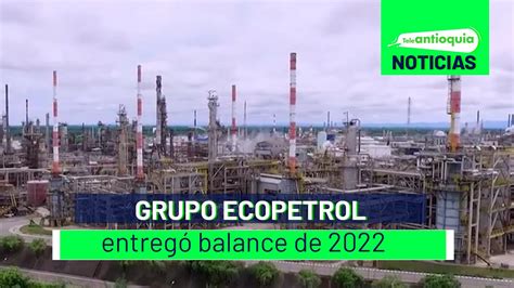 Grupo Ecopetrol entregó balance de 2022 Teleantioquia Noticias YouTube