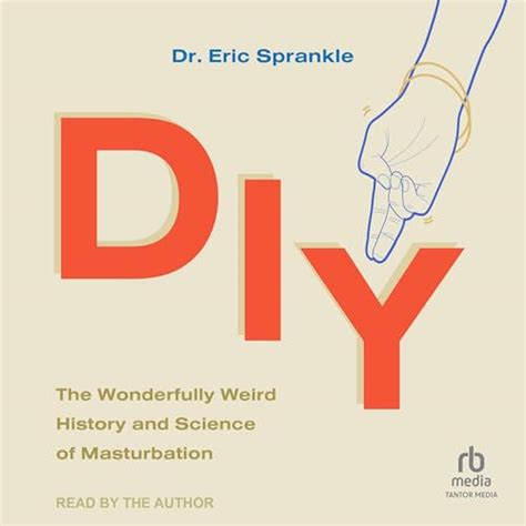 Diy The Wonderfully Weird History And Science Of Masturbation By Dr Eric Sprankle Goodreads