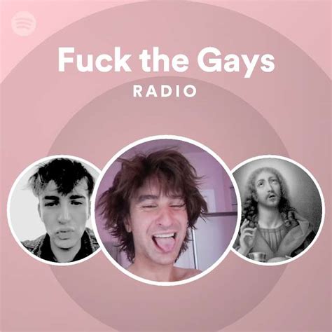 Fuck The Gays Radio Playlist By Spotify Spotify