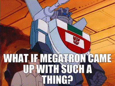 YARN What If Megatron Came Up With Such A Thing The Transformers