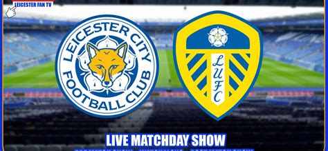 Leicester v Leeds LIVE! :Leicester Fan TV