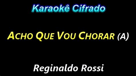 Acho Que Vou Chorar A Reginaldo Rossi Karaok Cifrado Youtube