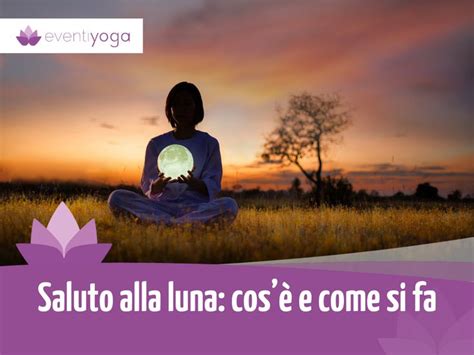 Saluto Alla Luna Cos E Come Si Fa Salute Esercizi Di Yoga