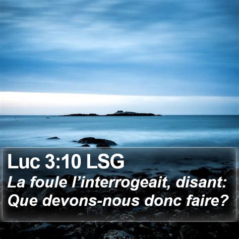 Luc 3 10 LSG La Foule Linterrogeait Disant Que