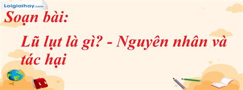 Soạn Bài Lũ Lụt Là Gì Nguyên Nhân Và Tác Hại Sgk Ngữ Văn 8 Tập 1 Cánh Diều Chi Tiết Soạn