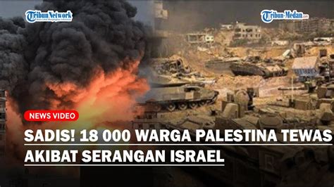 Sadis 18 000 Warga Palestina Tewas Akibat Serangan Israel Demi Gempur