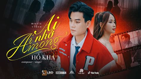 AI NHỚ AI MONG HỒ KHA OFFICIAL MV Nơi em nắng rồi à nơi anh thì