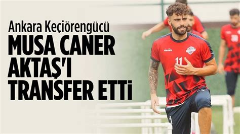 Ankara Keçiörengücü Musa Caner Aktaş ı transfer etti Ankara Masası