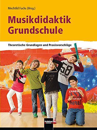 Musikdidaktik Grundschule Theoretische Grundlagen Und Praxisvorschl Ge