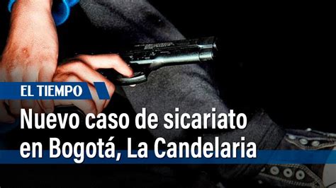 Nuevo Caso De Sicariato En Bogot La Candelaria El Tiempo Youtube