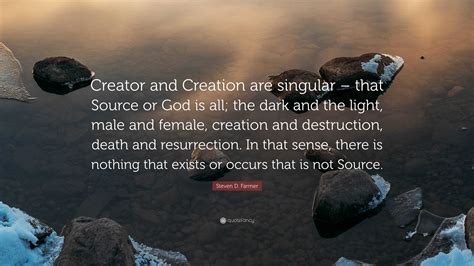 Steven D Farmer Quote Creator And Creation Are Singular That