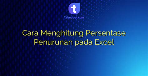 Cara Menghitung Persentase Penurunan Pada Excel