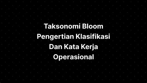 Taksonomi Bloom Pengertian Klasifikasi Dan Kata Kerja Operasional