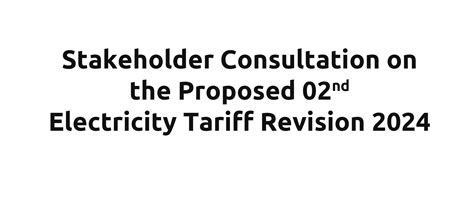 Stakeholder Consultation On The Proposed 02nd Electricity Tariff