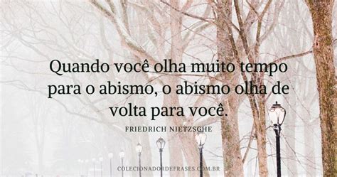 Quando você olha muito tempo para o abismo o abismo olha de volta para