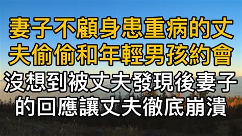 “老公，你原諒我好不好”，妻子不顧重病的丈夫偷偷和年輕男孩約會沒想到被丈夫發現後妻子的回應讓丈夫徹底崩潰！真實故事 ｜都市男女｜情感｜男閨蜜｜妻子出軌｜楓林情感 Youtube