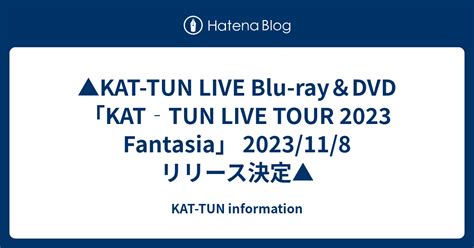 Kat Tun Live Blu Ray＆dvd「kat‐tun Live Tour 2023 Fantasia」 2023 11 8