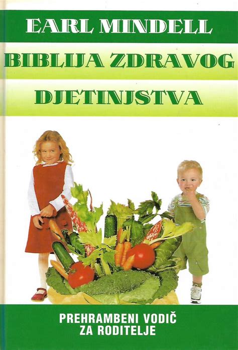 Earl Mindell Biblija zdravog djetinjstva Prehrambeni vodič za