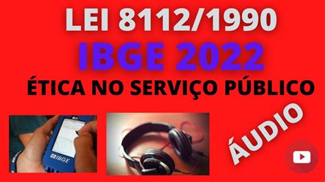 IBGE 2022 LEI 8 112 1990 ÉTICA NO SERVIÇO PÚBLICO LEI EM ÁUDIO