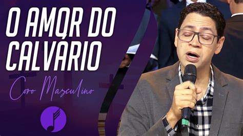 O Amor do Calvário Maquir Oliveira e Coro Masculino IASD Unasp SP