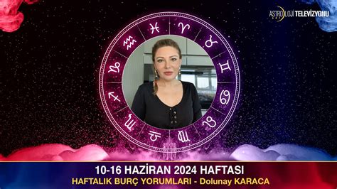 10 16 Haziran 2024 Haftası Burç Yorumları Dolunay KARACA YouTube