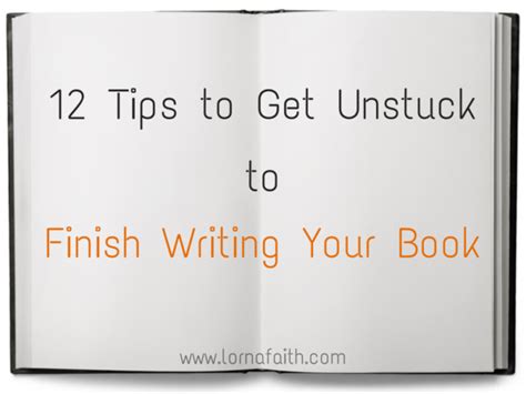 12 Tips To Get Unstuck And Finish Writing Your Book