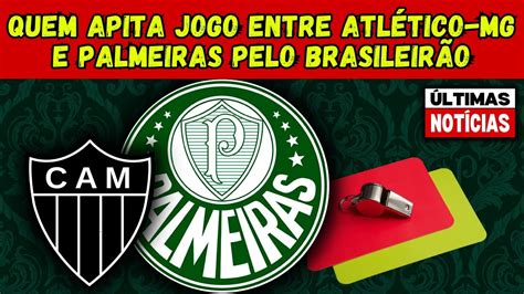 Veja Quem Apita O Jogo Entre Atl Tico Mg X Palmeiras Pelo