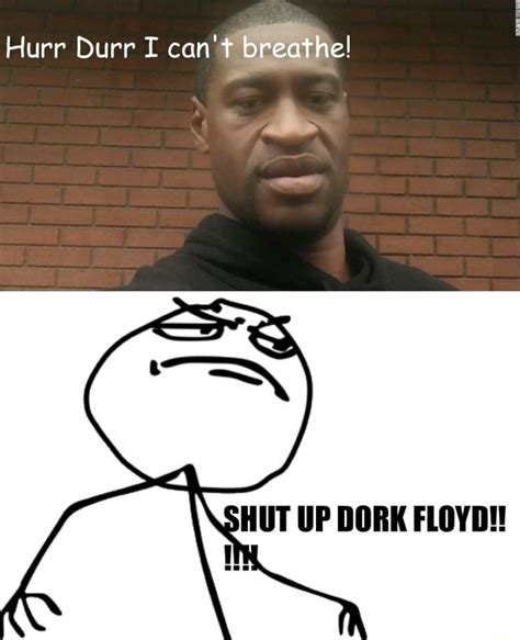 Hurr Durr I Hut Up Dork Floyd Ifunny