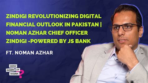 Noman Azhar S Customer Centric Leadership Sets New Standards In Digital