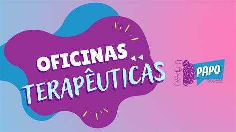 Oficinas Terapêuticas Papo De Psicologia 02 Youtube