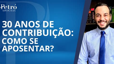 TENHO 30 ANOS DE CONTRIBUIÇÃO POSSO ME APOSENTAR DESCUBRA AGORA