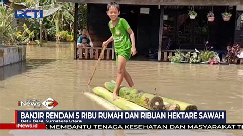 Banjir Di Batu Bara Sumatra Utara Rendam Ribu Rumah Dan Ribuan