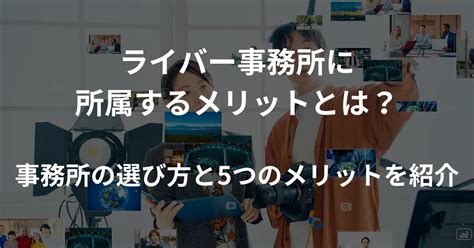 ライバー事務所に所属するメリットは？事務所の選び方と5つのメリットを紹介