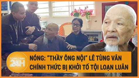 Nóng: “thầy ông nội” Lê Tùng Vân chính thức bị khởi tố tội loạn luân ở ...