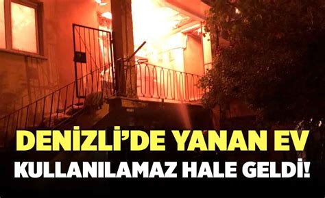 Denizlide Müstakil Ev Yangını Kullanılamaz Hale Geldi Denizli