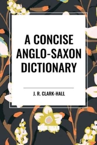 A Concise Anglo-Saxon Dictionary : J R Clark-Hall : 9798880900206 ...