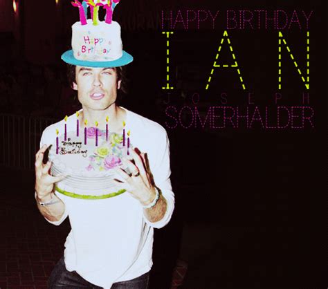 happy birthday ian!♥ - Ian Somerhalder Fan Art (17542615) - Fanpop