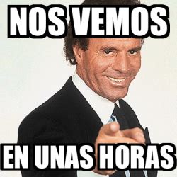 Meme Julio Iglesias Nos Vemos En Unas Horas 33122141