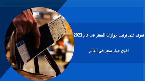 تعرف على ترتيب جوازات السفر في عام 2023 اقوى جواز سفر في العالم