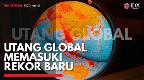 Utang Global Memasuki Rekor Baru Idx Channel Youtube