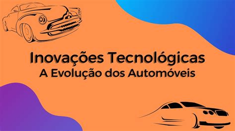 Inovações Tecnológicas A Evolução Dos Automóveis Youtube