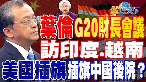 【精華】葉倫出席g20財長會議 將訪印度、越南 美國插旗中國後院！？ 呂忠達 Tvbsmoney 20230714 Youtube