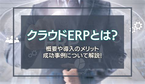 クラウドerpとは？概要や導入のメリット、成功事例について解説！ Digital Library クラウドerpとは？概要や導入のメリット