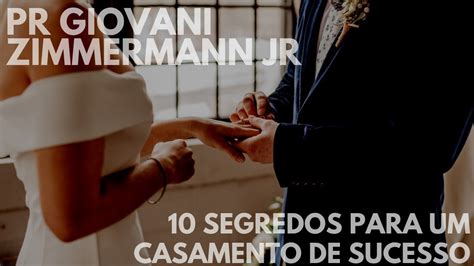 10 Segredos Para Um Casamento De Sucesso Pr Giovani Zimmermann Jr